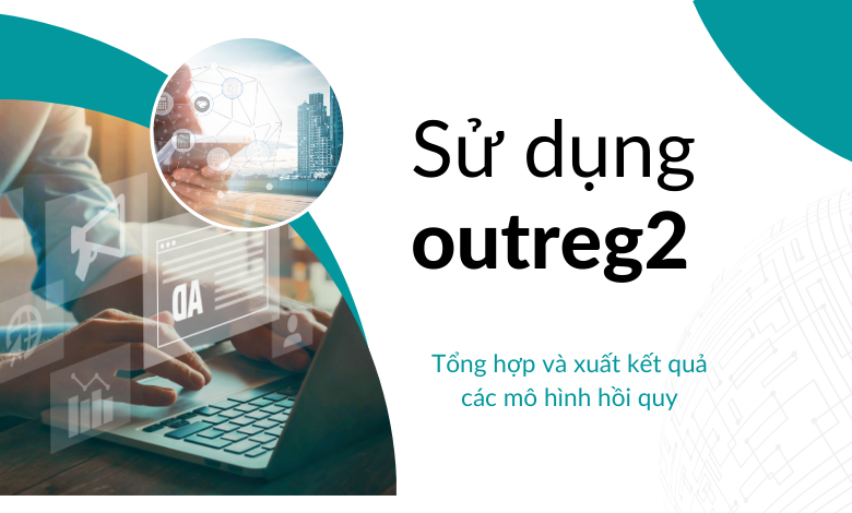 Tạo bảng tổng hợp kết quả hồi quy 1 sử dụng lệnh outreg2 để tạo bảng tổng hợp và xuất kết quả ước lượng các mô hình hồi quy
