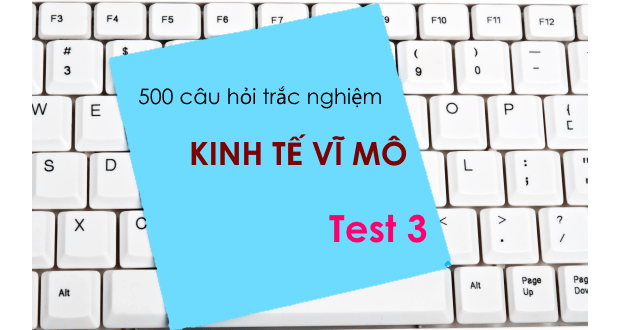 500 câu hỏi trắc nghiệm Kinh tế vĩ mô