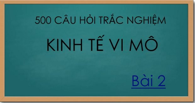 500 câu hỏi trắc nghiệm kinh tế vi mô