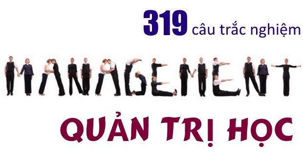 319 câu trắc nghiệm Quản trị học (có đáp án kèm theo)