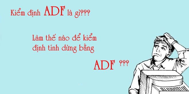 Kiểm tra tính dừng bằng kiểm định DF/ADF